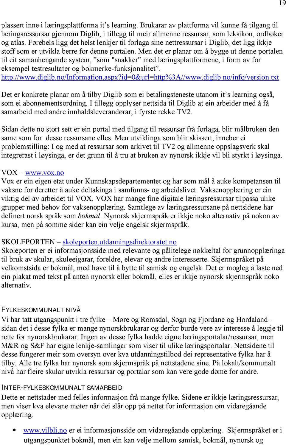 Førebels ligg det helst lenkjer til forlaga sine nettressursar i Diglib, det ligg ikkje stoff som er utvikla berre for denne portalen.