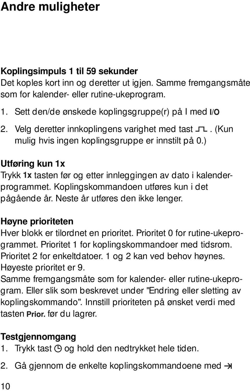 Koplingskommandoen utføres kun i det pågående år. Neste år utføres den ikke lenger. Høyne prioriteten Hver blokk er tilordnet en prioritet. Prioritet 0 for rutine-ukeprogrammet.