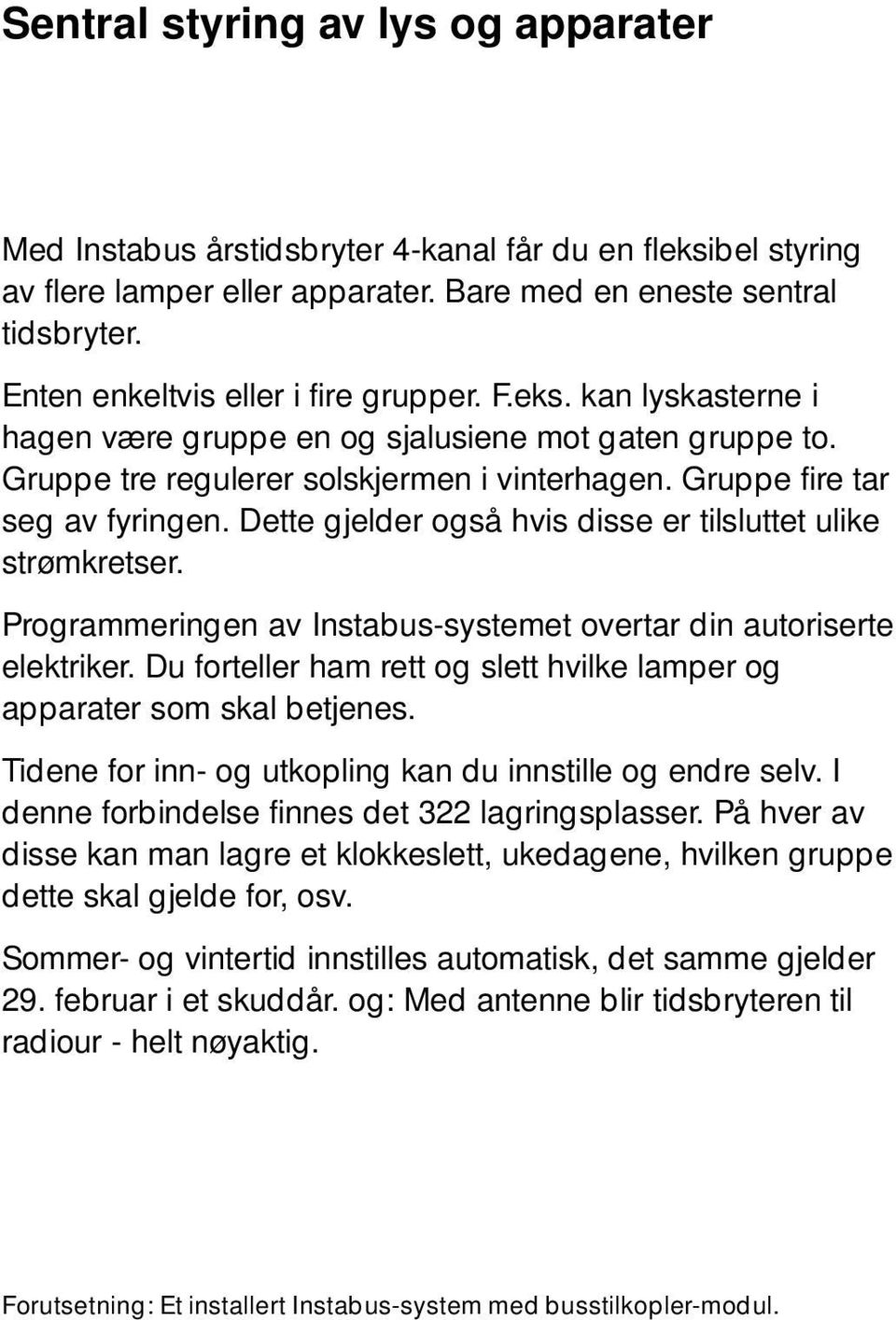 Dette gjelder også hvis disse er tilsluttet ulike strømkretser. Programmeringen av Instabus-systemet overtar din autoriserte elektriker.