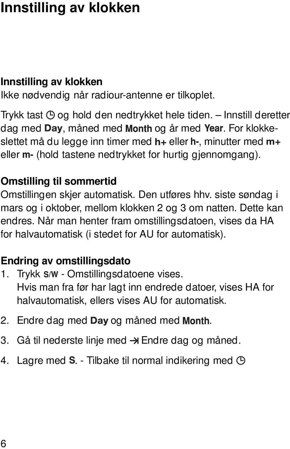 siste søndag i mars og i oktober, mellom klokken 2 og 3 om natten. Dette kan endres. Når man henter fram omstillingsdatoen, vises da HA for halvautomatisk (i stedet for AU for automatisk).