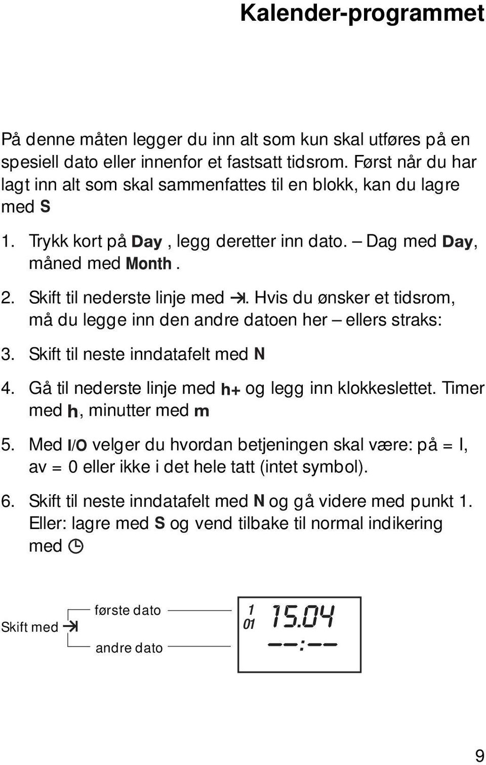 Hvis du ønsker et tidsrom, må du legge inn den andre datoen her ellers straks 3. Skift til neste inndatafelt med 4. Gå til nederste linje med og legg inn klokkeslettet.