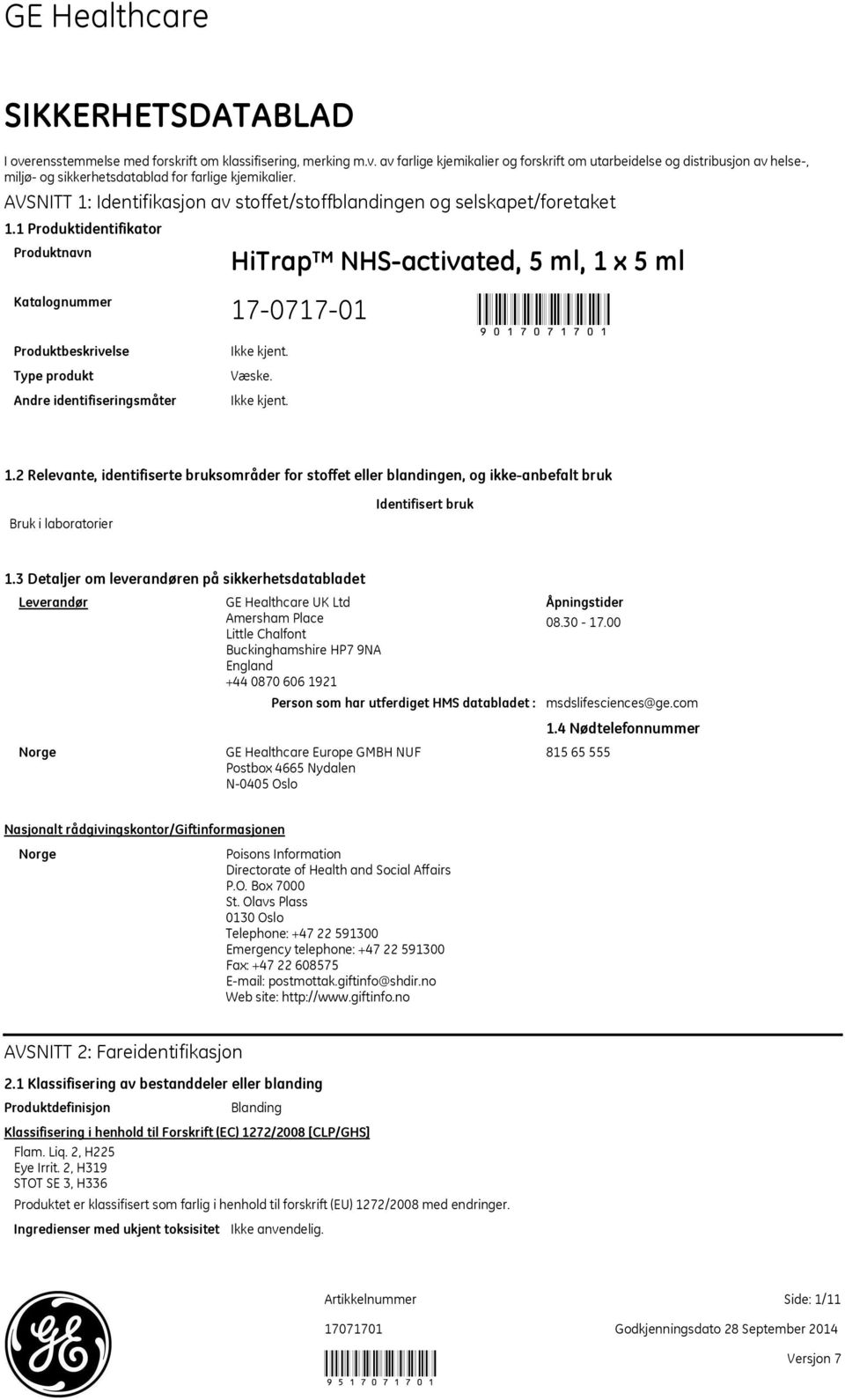 x 5 ml 17-0717-01 90 Produktbeskrivelse Type produkt Andre identifiseringsmåter Væske. 1.2 Relevante, identifiserte bruksområder for stoffet eller blandingen, og ikke-anbefalt bruk Bruk i laboratorier Identifisert bruk 1.