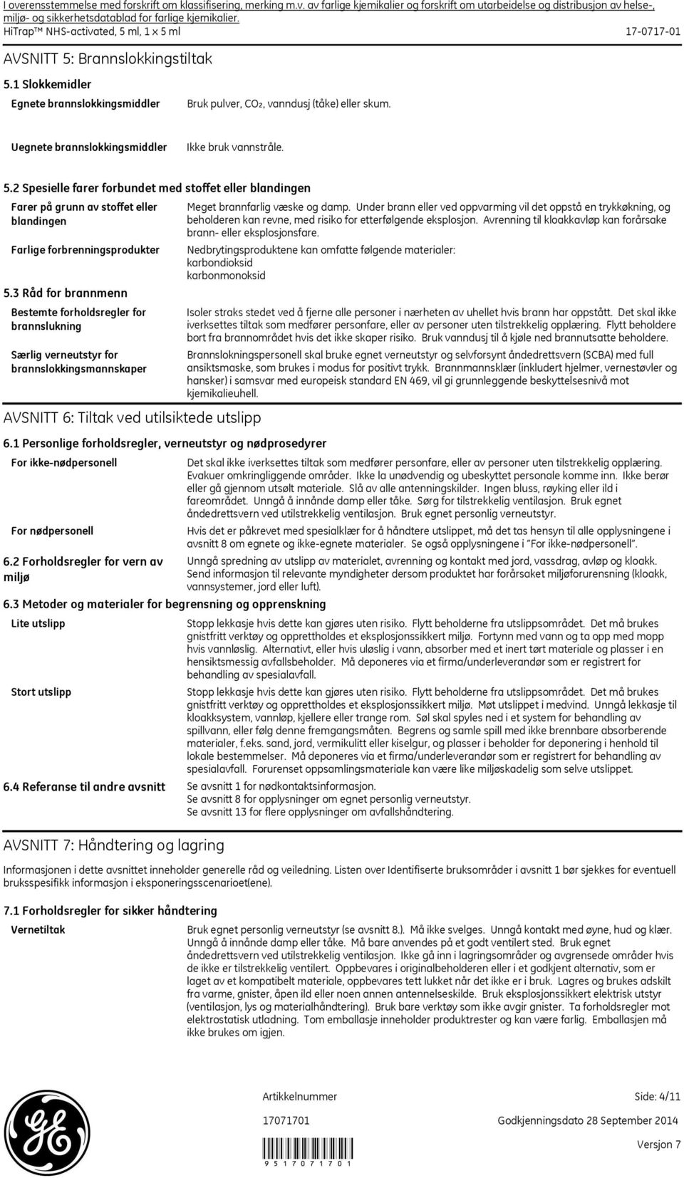 Under brann eller ved oppvarming vil det oppstå en trykkøkning, og beholderen kan revne, med risiko for etterfølgende eksplosjon. Avrenning til kloakkavløp kan forårsake brann- eller eksplosjonsfare.