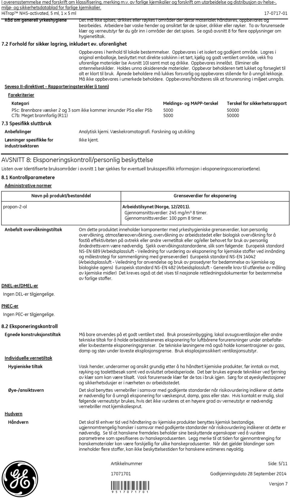 Se også avsnitt 8 for flere opplysninger om hygienetiltak. 7.2 Forhold for sikker lagring, inkludert ev. uforenlighet Seveso II-direktivet - Rapporteringsterskler (i tonn) Farekriterier 7.