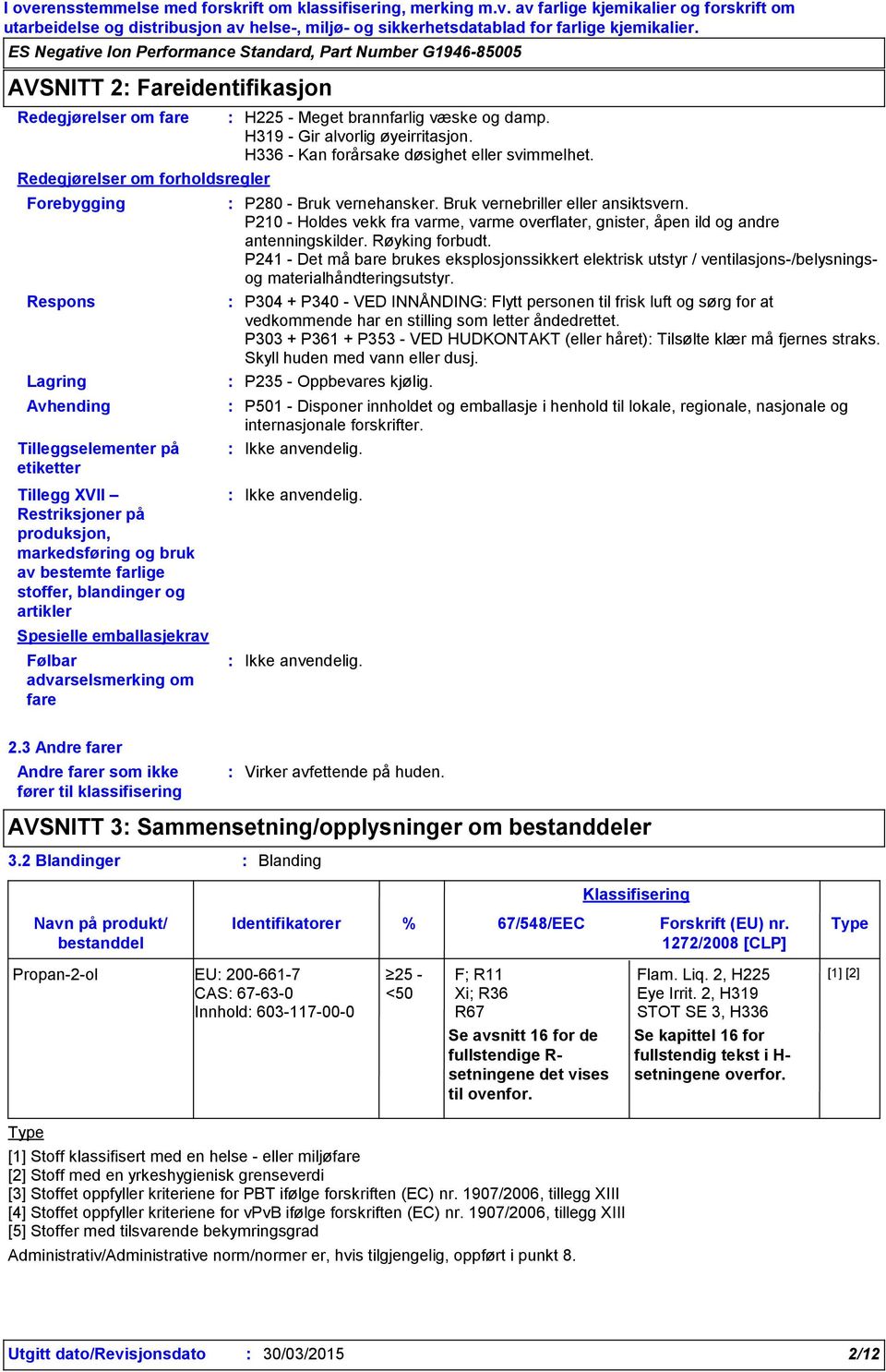 H319 - Gir alvorlig øyeirritasjon. H336 - Kan forårsake døsighet eller svimmelhet. P280 - Bruk vernehansker. Bruk vernebriller eller ansiktsvern.