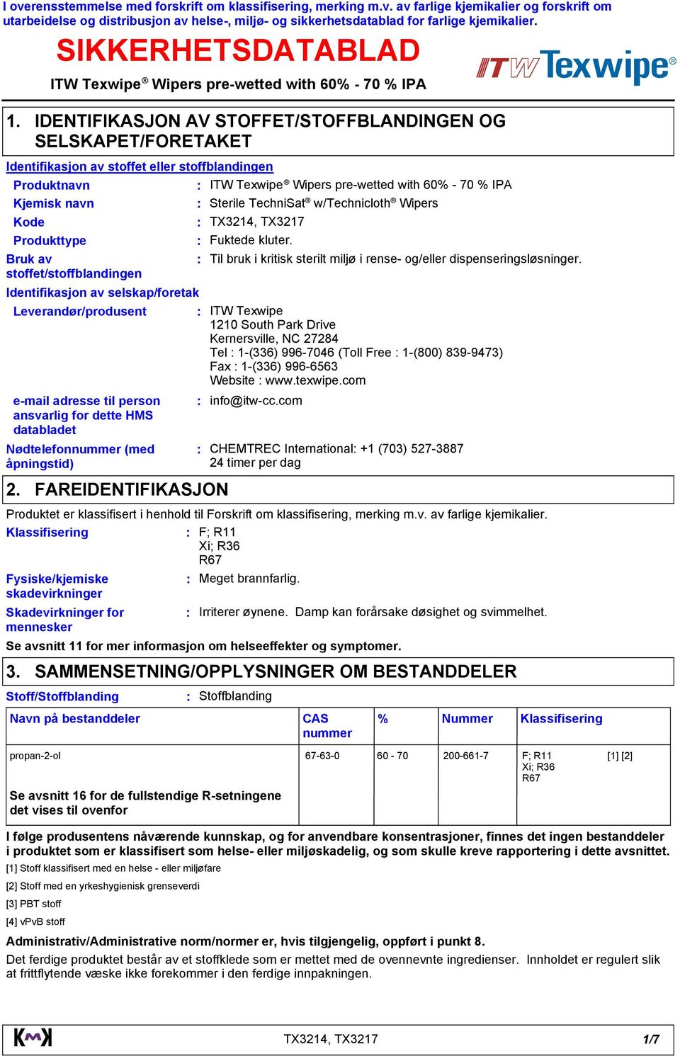 IDENTIFIKASJON AV STOFFET/STOFFBLANDINGEN OG SELSKAPET/FORETAKET Identifikasjon av stoffet eller stoffblandingen Produktnavn Kjemisk navn Sterile TechniSat w/technicloth Wipers Kode Produkttype