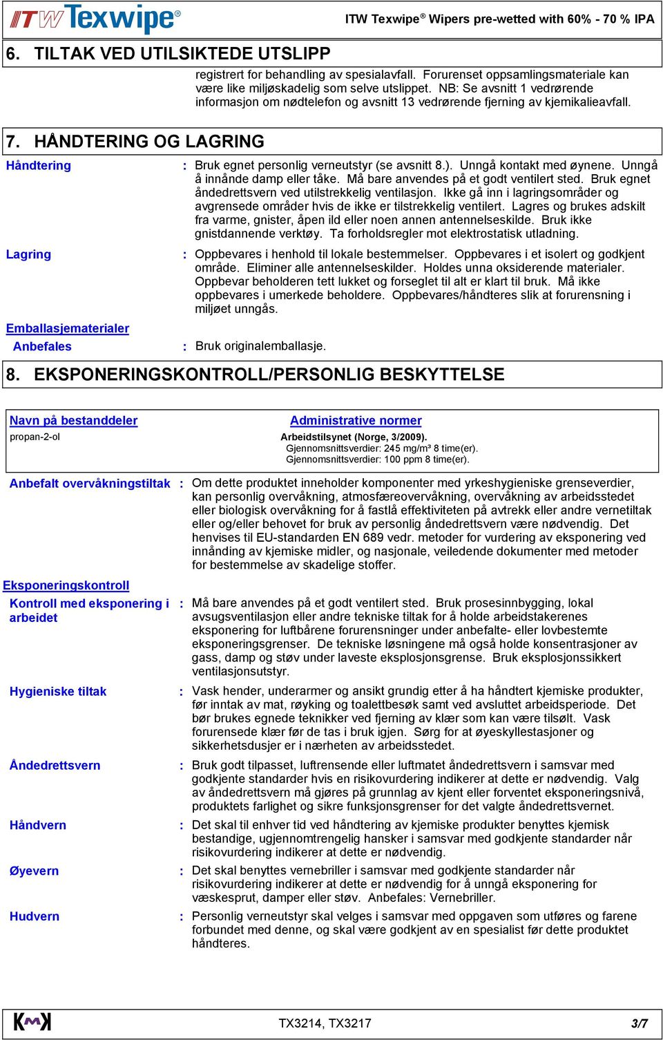 HÅNDTERING OG LAGRING Håndtering Lagring Emballasjematerialer Anbefales Bruk egnet personlig verneutstyr (se avsnitt 8.). Unngå kontakt med øynene. Unngå å innånde damp eller tåke.