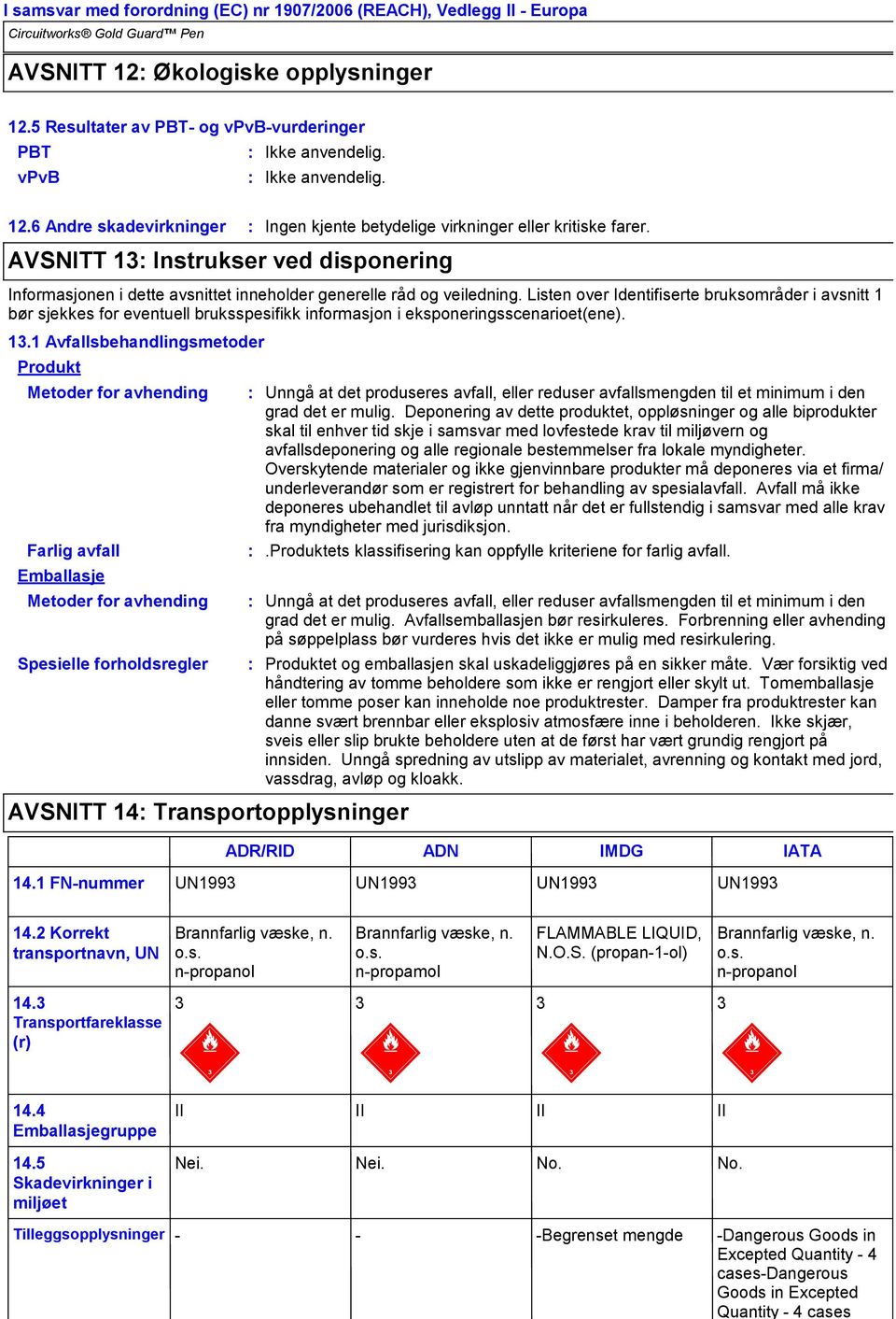 Listen over Identifiserte bruksområder i avsnitt 1 bør sjekkes for eventuell bruksspesifikk informasjon i eksponeringsscenarioet(ene). 13.