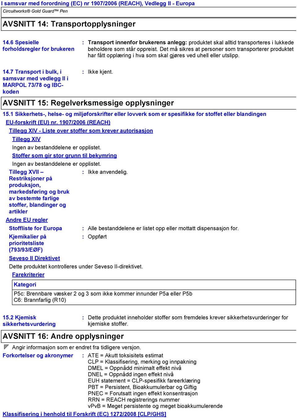 7 Transport i bulk, i samsvar med vedlegg II i MARPOL 73/78 og IBCkoden AVSNITT 15 Regelverksmessige opplysninger 15.