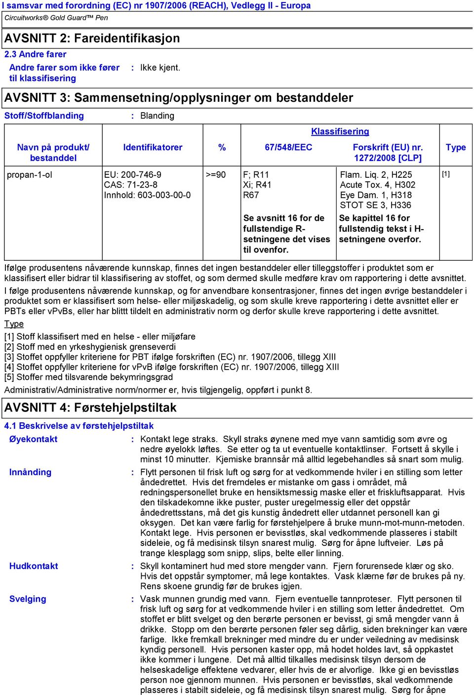 71-23-8 Innhold 603-003-00-0 Identifikatorer >=90 F; R11 Xi; R41 R67 Administrativ/Administrative norm/normer er, hvis tilgjengelig, oppført i punkt 8. % 67/548/EEC Forskrift (EU) nr.