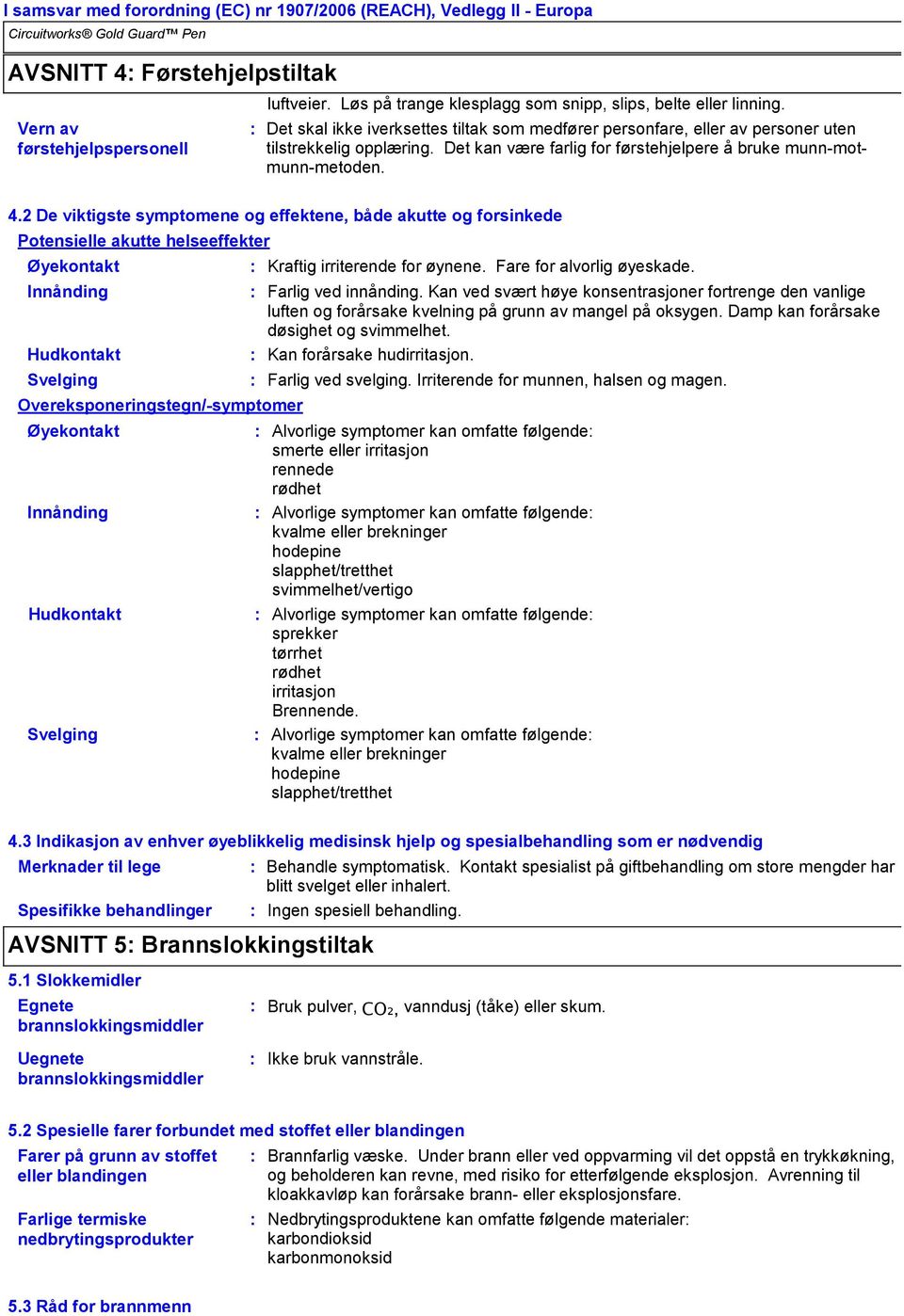 2 De viktigste symptomene og effektene, både akutte og forsinkede Potensielle akutte helseeffekter Øyekontakt Innånding Hudkontakt Svelging Overeksponeringstegn/-symptomer Øyekontakt Innånding