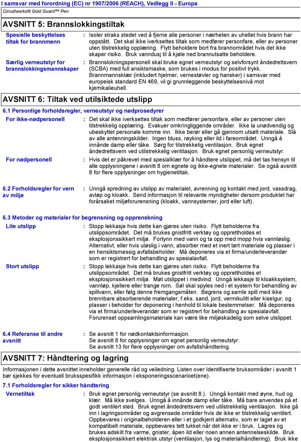 Det skal ikke iverksettes tiltak som medfører personfare, eller av personer uten tilstrekkelig opplæring. Flytt beholdere bort fra brannområdet hvis det ikke skaper risiko.