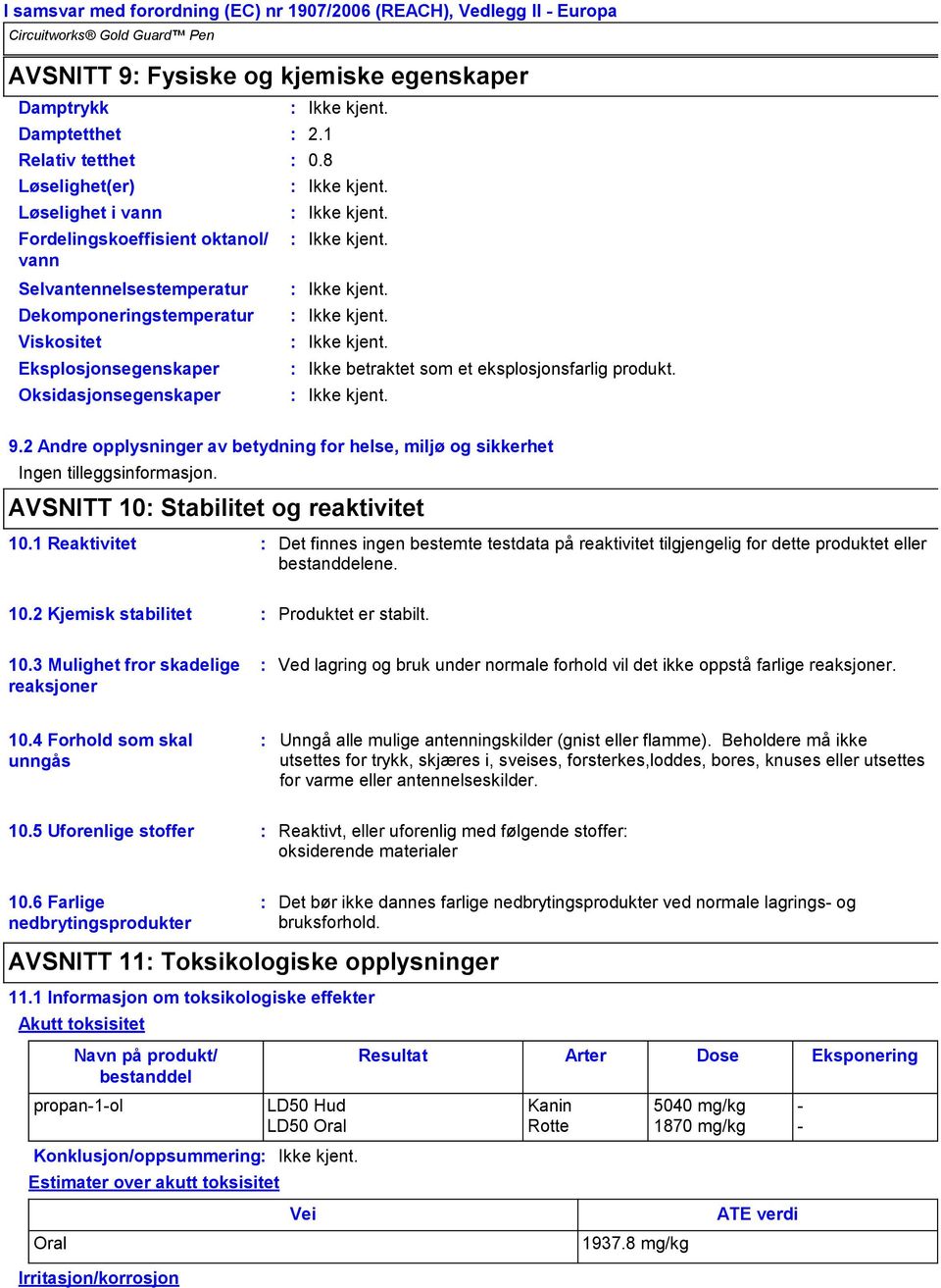 2 Andre opplysninger av betydning for helse, miljø og sikkerhet Ingen tilleggsinformasjon. AVSNITT 10 Stabilitet og reaktivitet 10.