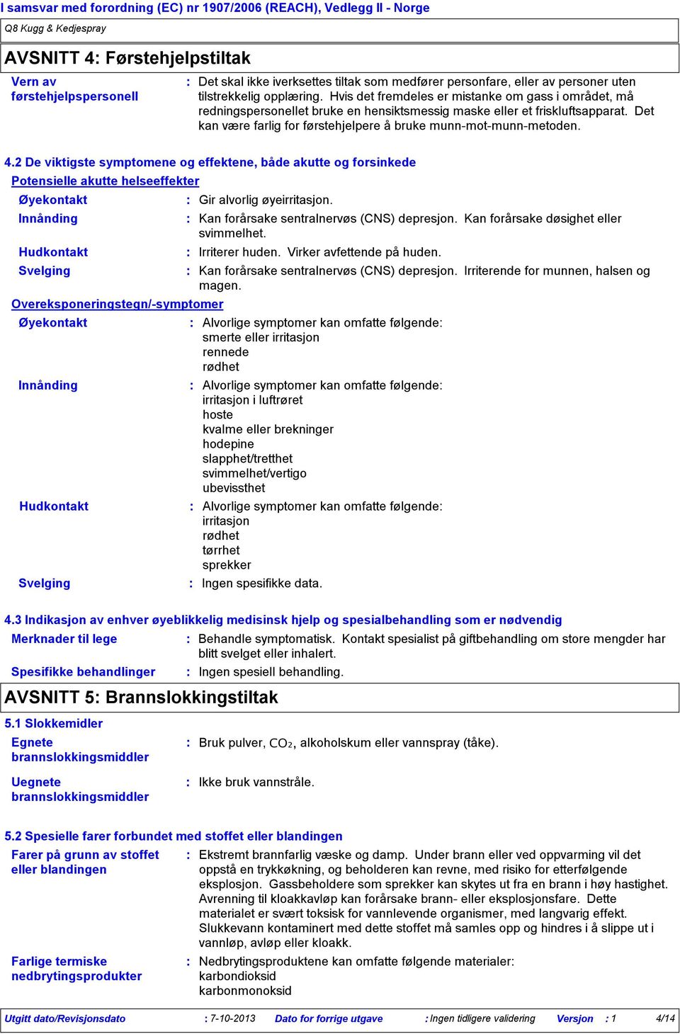 4.2 De viktigste symptomene og effektene, både akutte og forsinkede Potensielle akutte helseeffekter Øyekontakt Gir alvorlig øyeirritasjon. Innånding Kan forårsake sentralnervøs (CNS) depresjon.