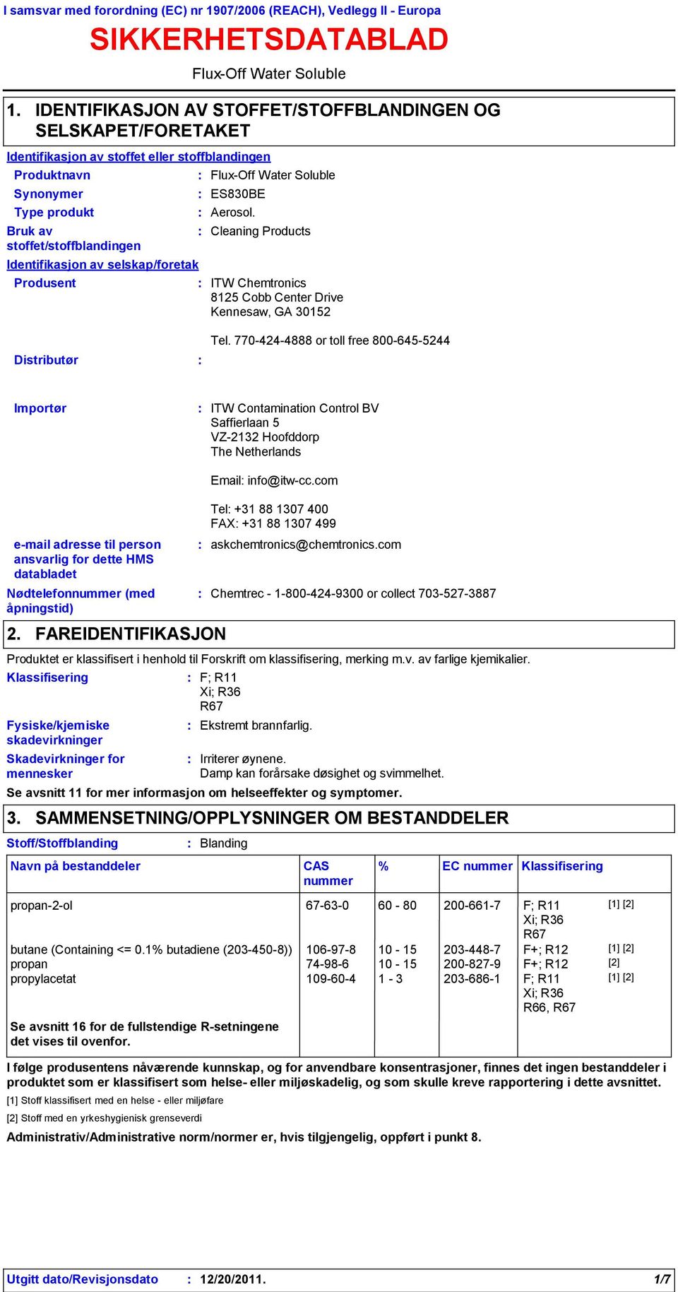 Bruk av stoffet/stoffblandingen Identifikasjon av selskap/foretak FluxOff Water Soluble ES830BE Aerosol. Cleaning Products ITW Chemtronics 8125 Cobb Center Drive Kennesaw, GA 30152 Distributør Tel.