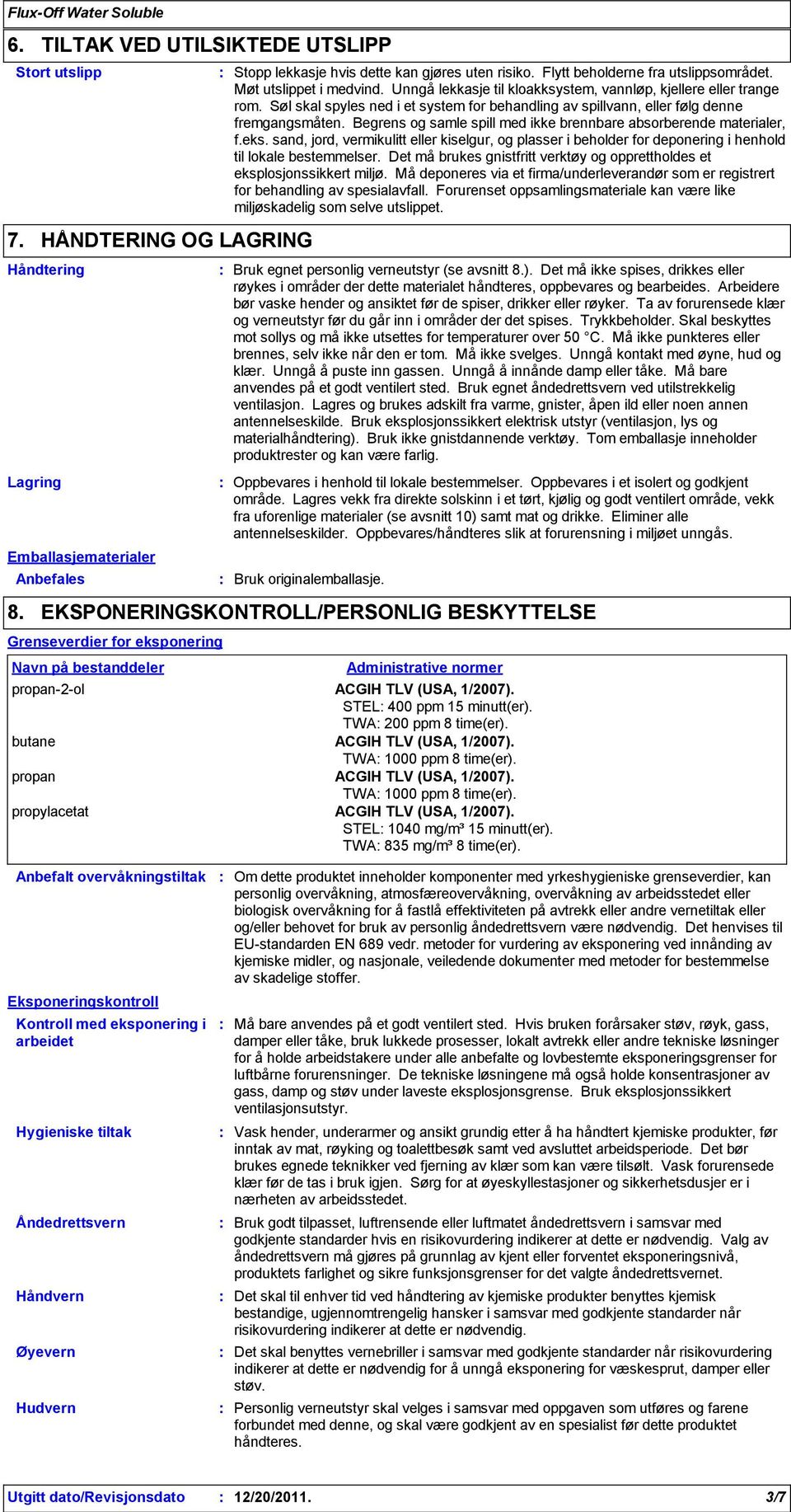 Begrens og samle spill med ikke brennbare absorberende materialer, f.eks. sand, jord, vermikulitt eller kiselgur, og plasser i beholder for deponering i henhold til lokale bestemmelser.