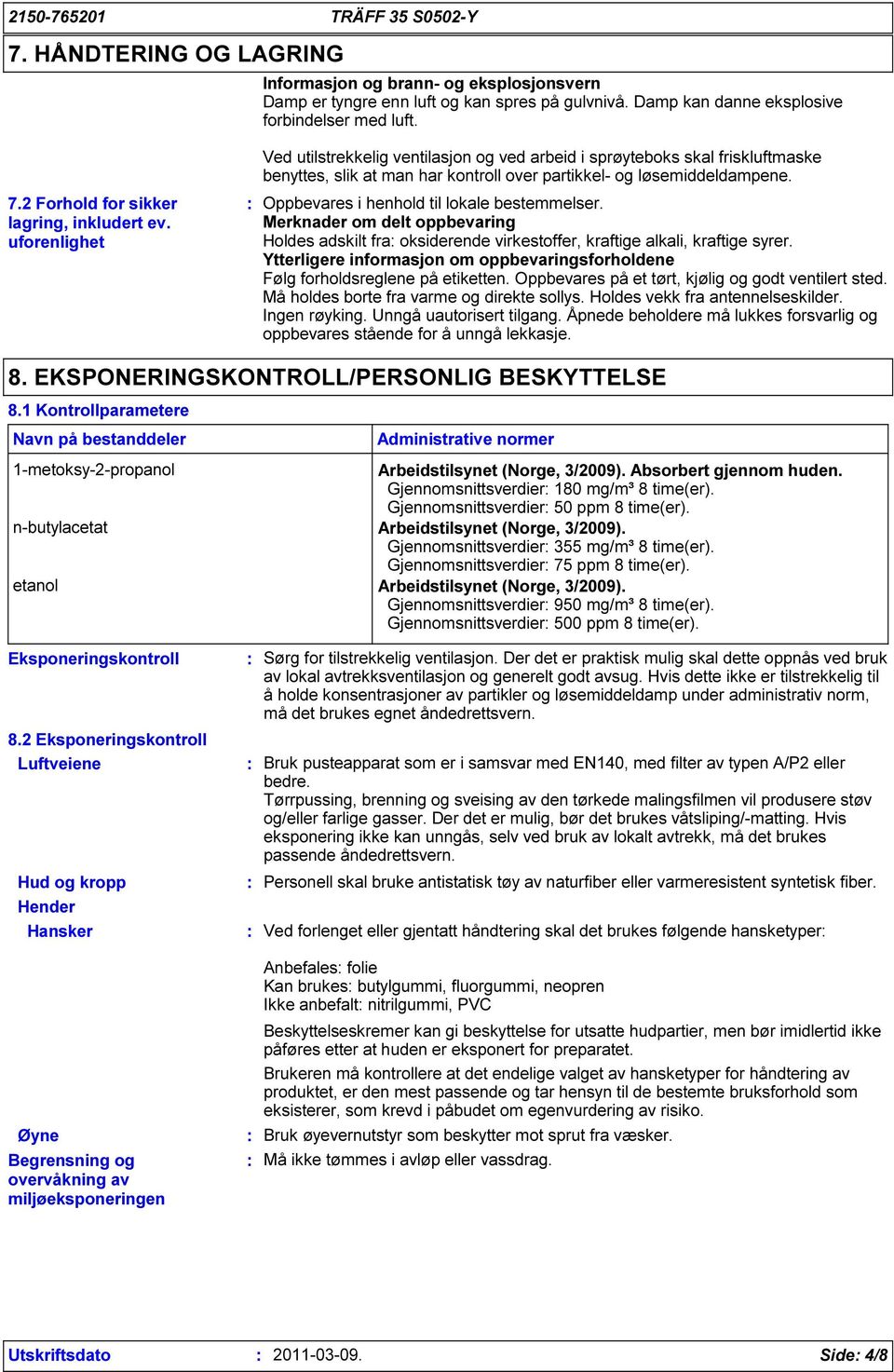 uforenlighet Oppbevares i henhold til lokale bestemmelser. Merknader om delt oppbevaring Holdes adskilt fra oksiderende virkestoffer, kraftige alkali, kraftige syrer.