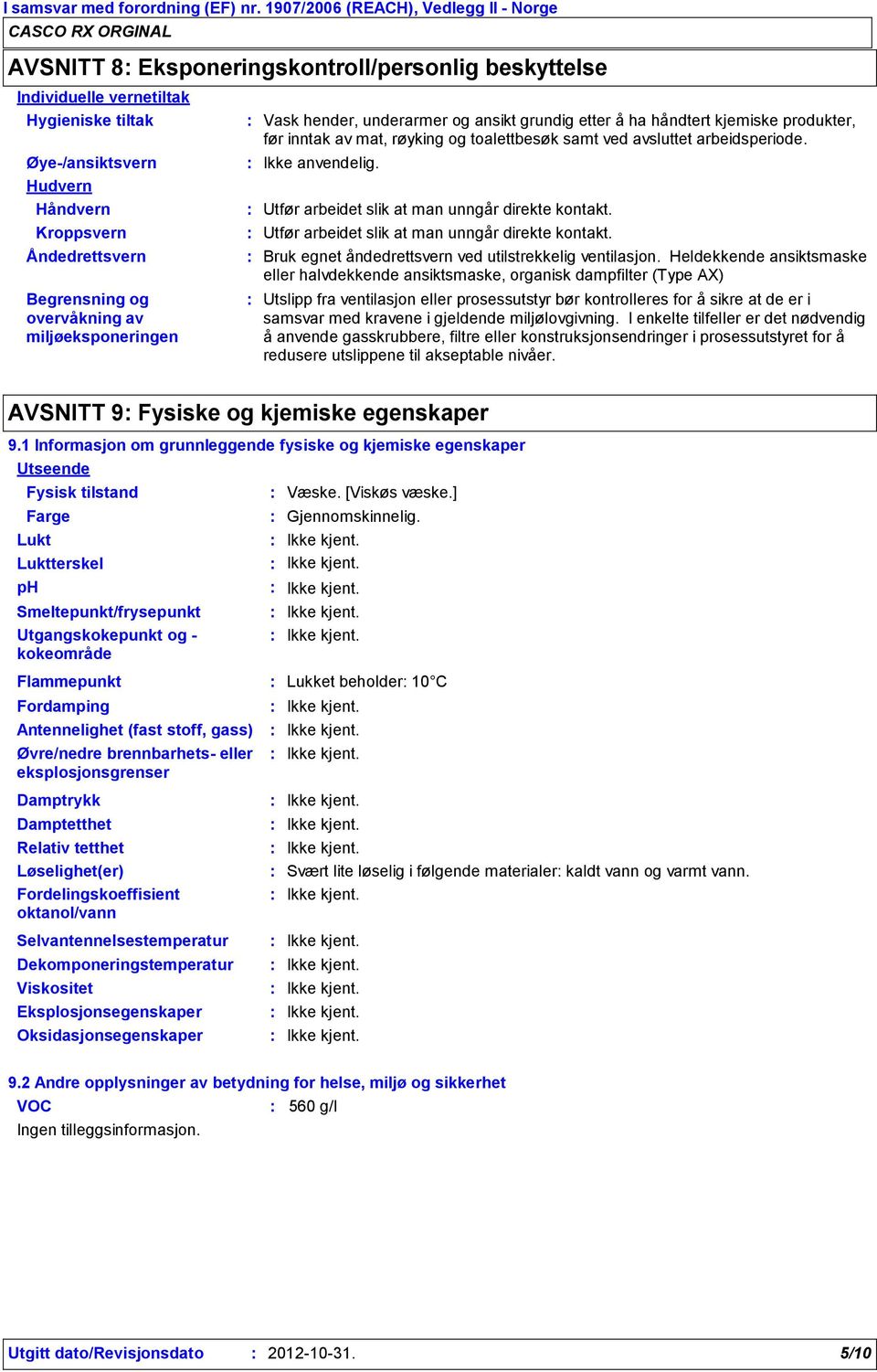 Utfør arbeidet slik at man unngår direkte kontakt. Utfør arbeidet slik at man unngår direkte kontakt. Bruk egnet åndedrettsvern ved utilstrekkelig ventilasjon.