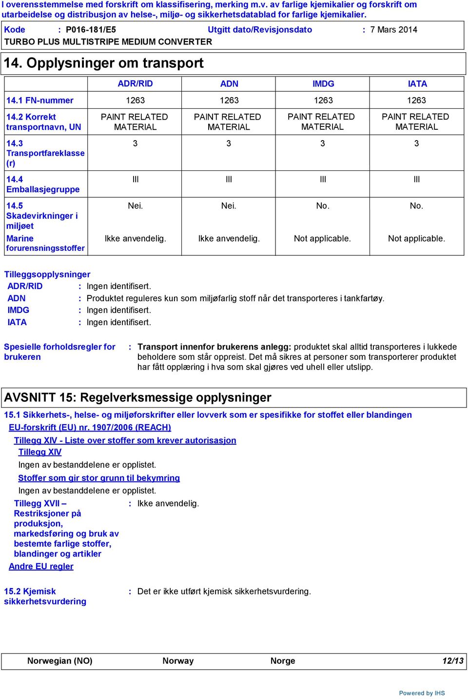 Not applicable. 1263 PAINT RELATED MATERIAL 3 III No. Not applicable. Tilleggsopplysninger ADR/RID ADN IMDG Ingen identifisert.