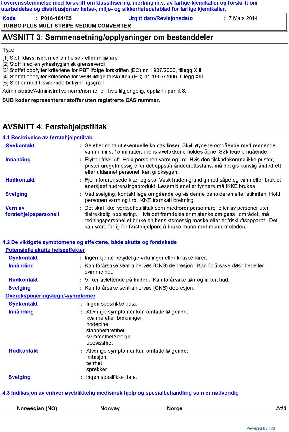 1907/2006, tillegg XIII [5] Stoffer med tilsvarende bekymringsgrad Administrativ/Administrative norm/normer er, hvis tilgjengelig, oppført i punkt 8.