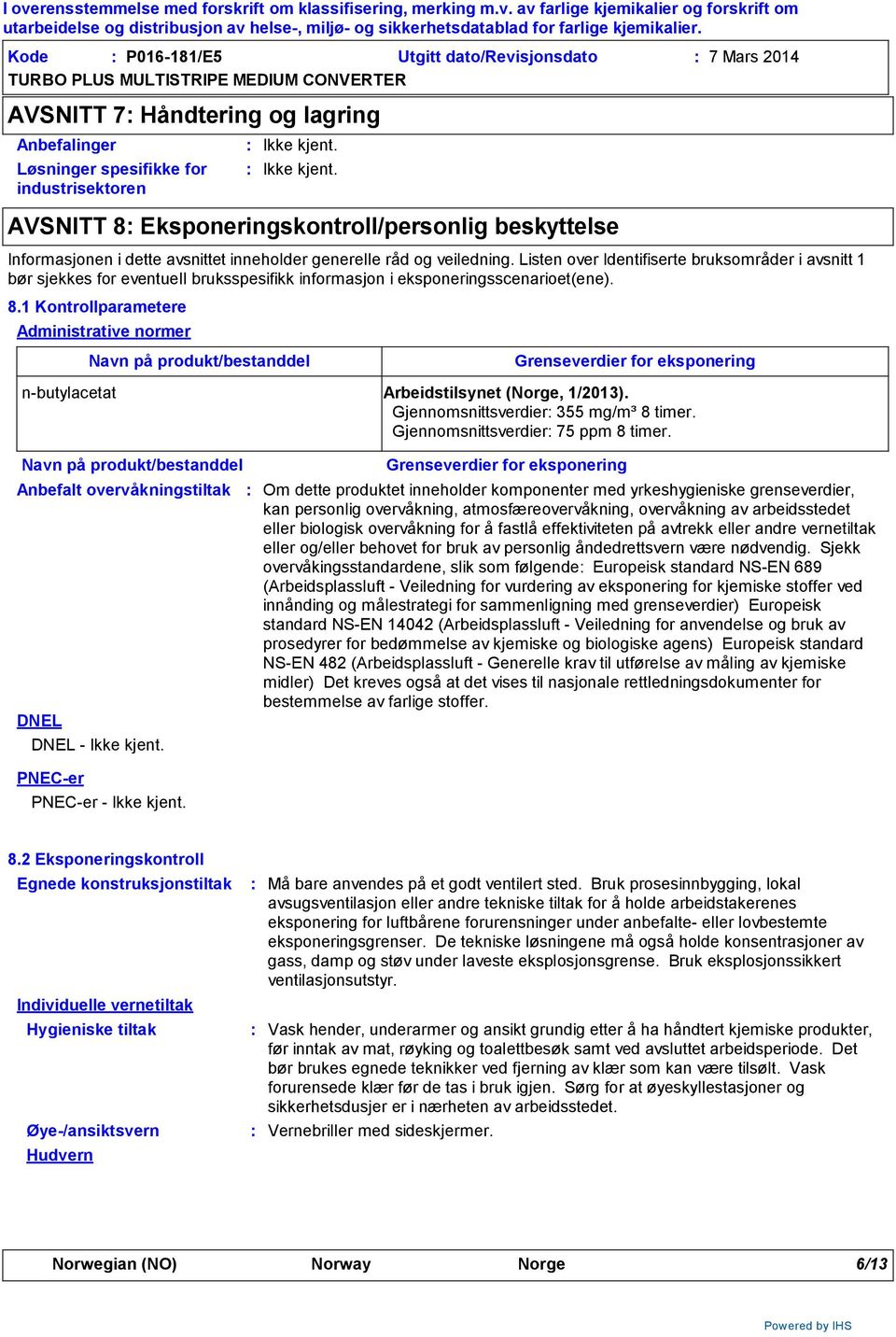 Listen over Identifiserte bruksområder i avsnitt 1 bør sjekkes for eventuell bruksspesifikk informasjon i eksponeringsscenarioet(ene). 8.