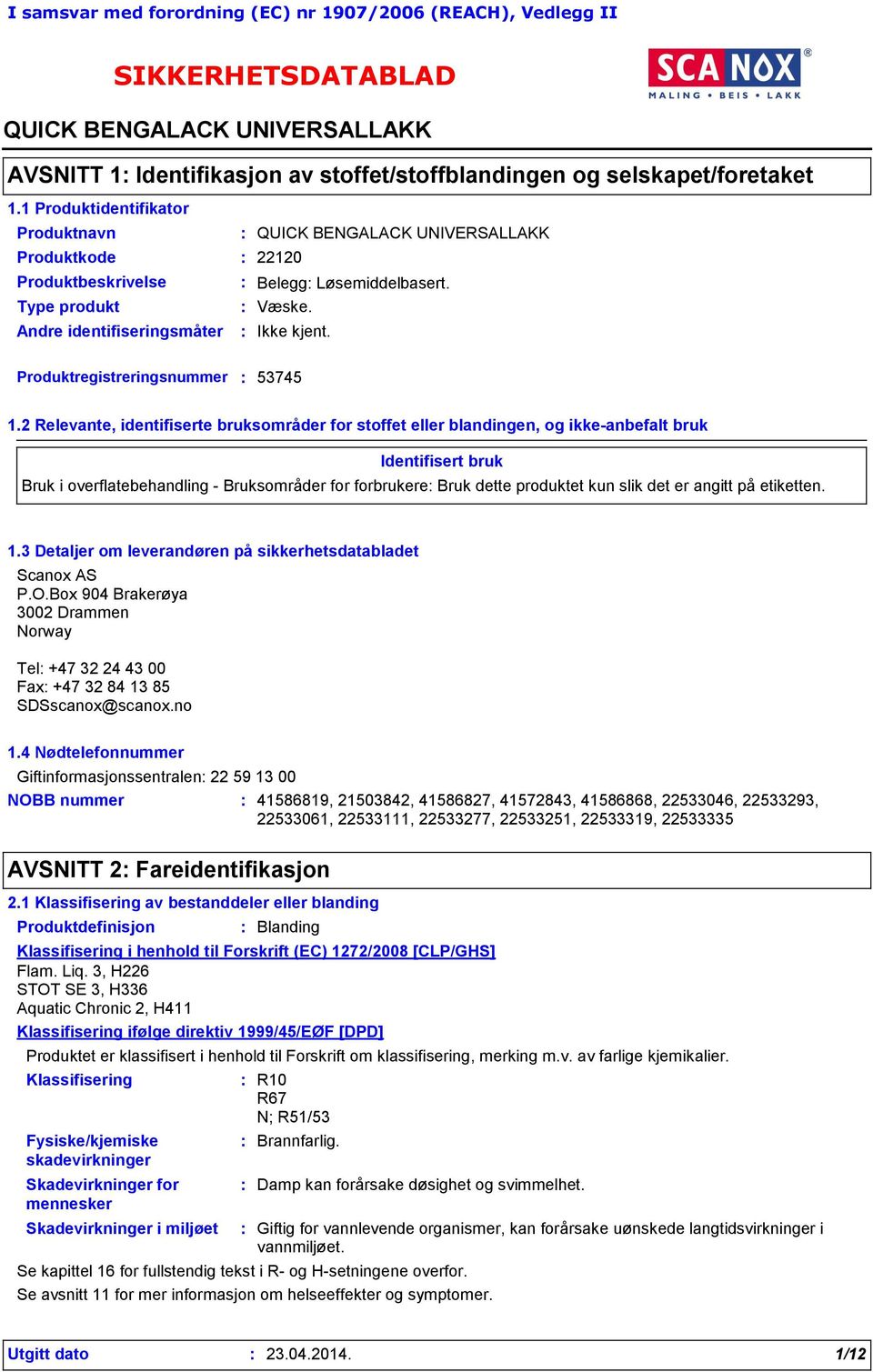 2 Relevante, identifiserte bruksområder for stoffet eller blandingen, og ikke-anbefalt bruk Identifisert bruk Bruk i overflatebehandling - Bruksområder for forbrukere Bruk dette produktet kun slik