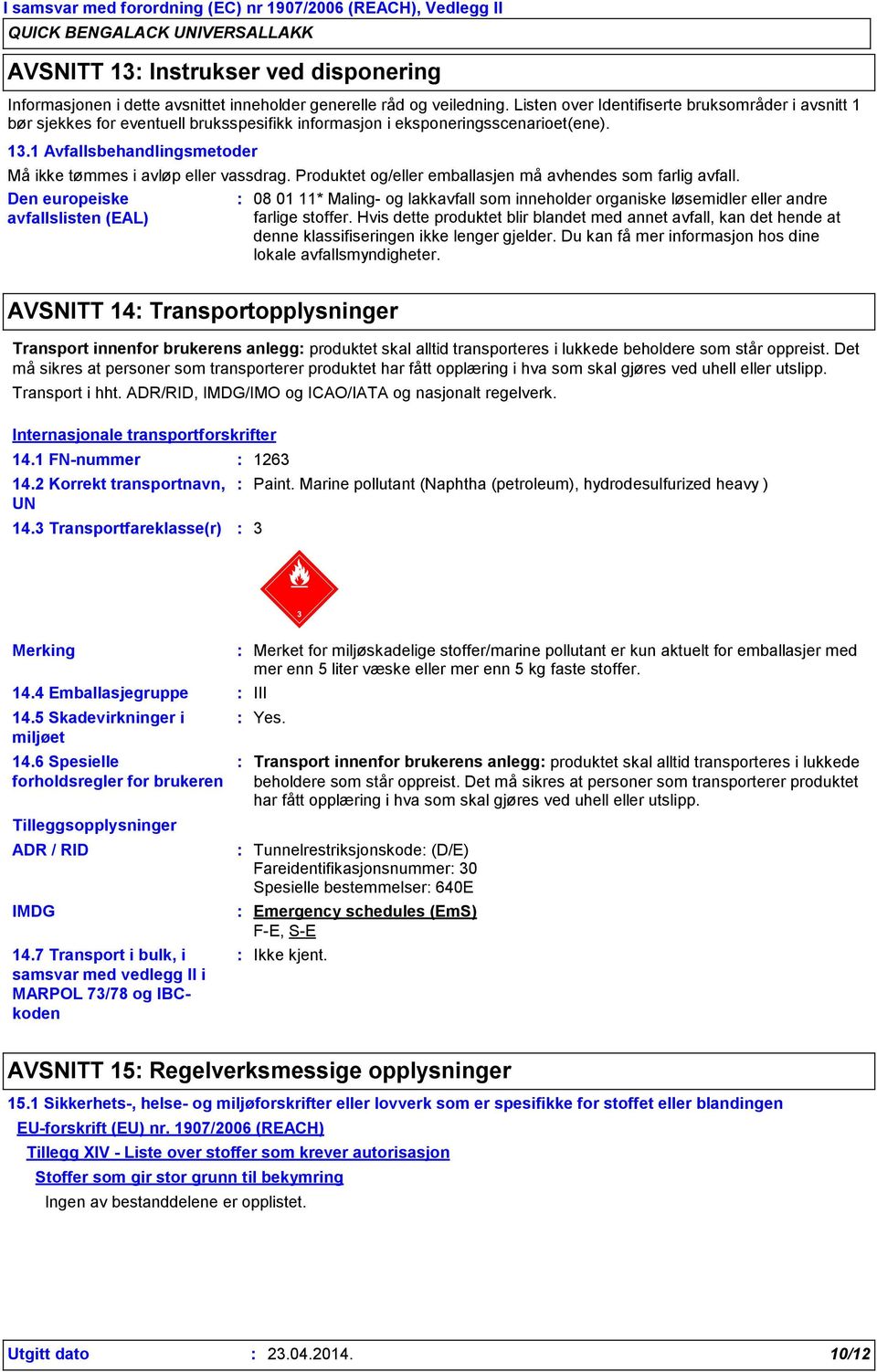 1 Avfallsbehandlingsmetoder Må ikke tømmes i avløp eller vassdrag. Produktet og/eller emballasjen må avhendes som farlig avfall.