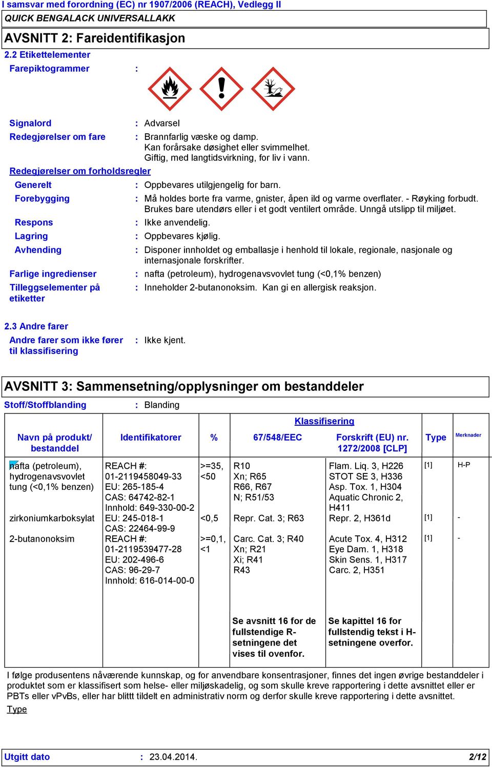 Advarsel Brannfarlig væske og damp. Kan forårsake døsighet eller svimmelhet. Giftig, med langtidsvirkning, for liv i vann. Oppbevares utilgjengelig for barn.