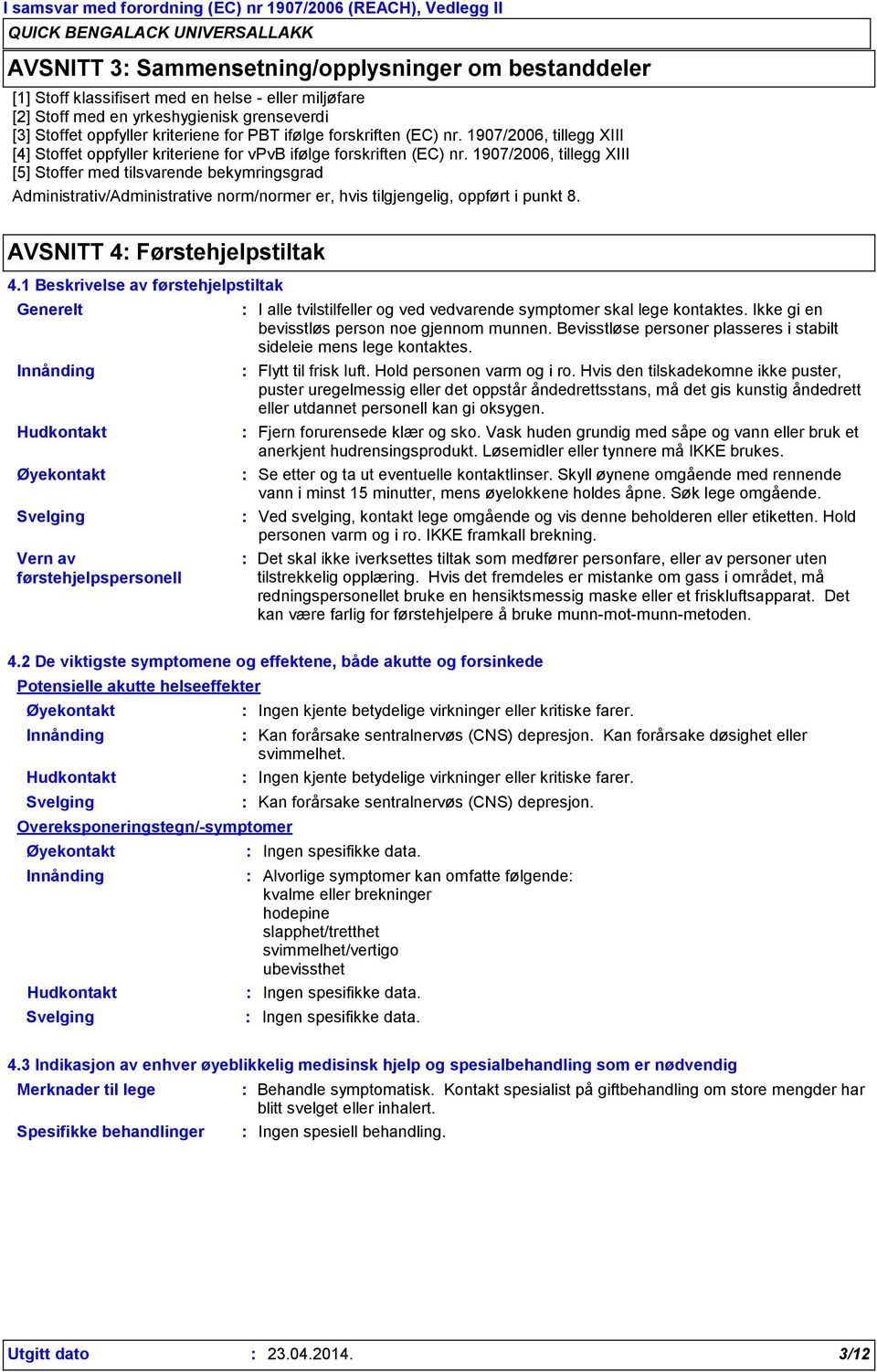 1907/2006, tillegg XIII [5] Stoffer med tilsvarende bekymringsgrad Administrativ/Administrative norm/normer er, hvis tilgjengelig, oppført i punkt 8. AVSNITT 4 Førstehjelpstiltak 4.