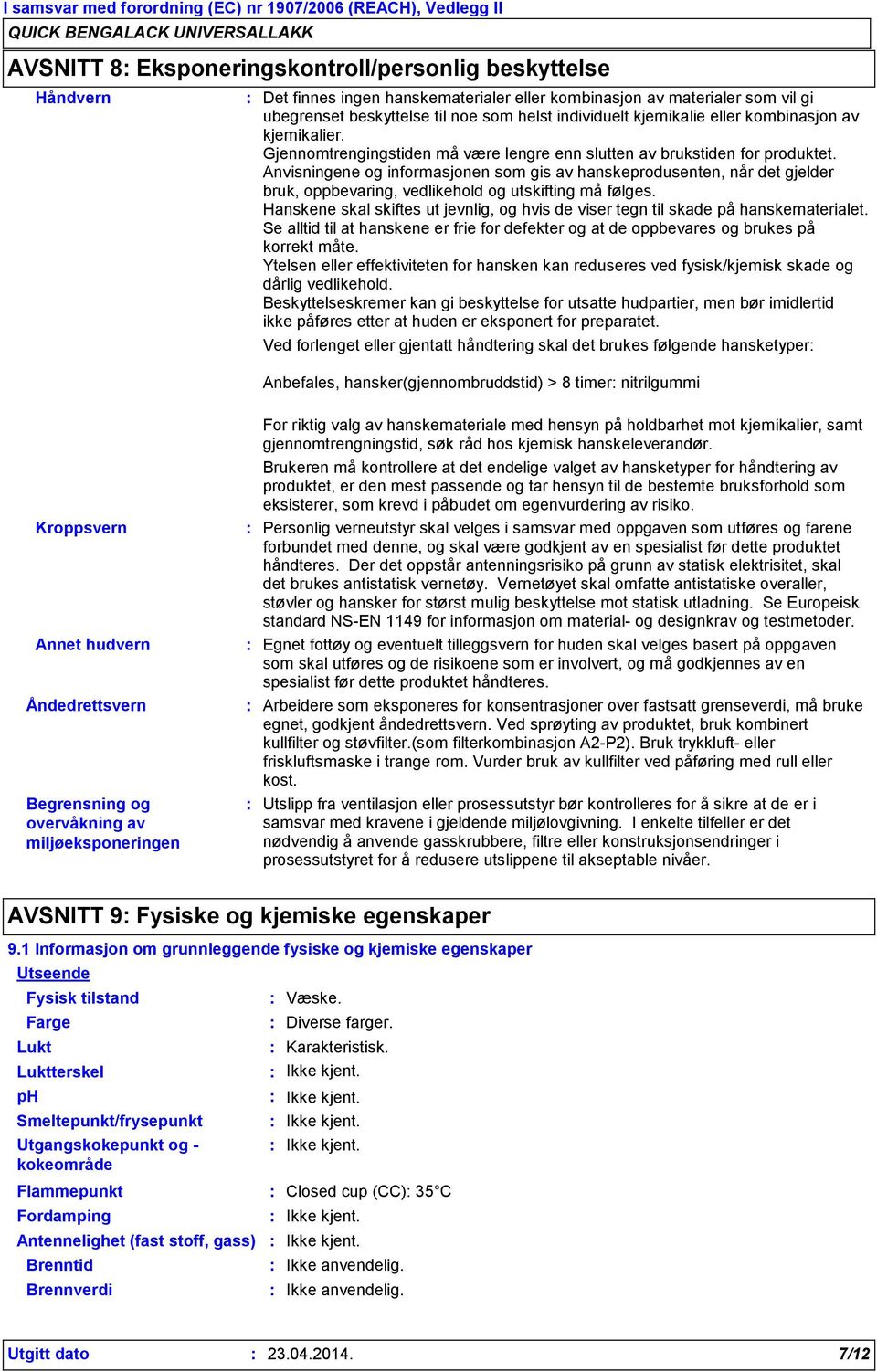 Anvisningene og informasjonen som gis av hanskeprodusenten, når det gjelder bruk, oppbevaring, vedlikehold og utskifting må følges.