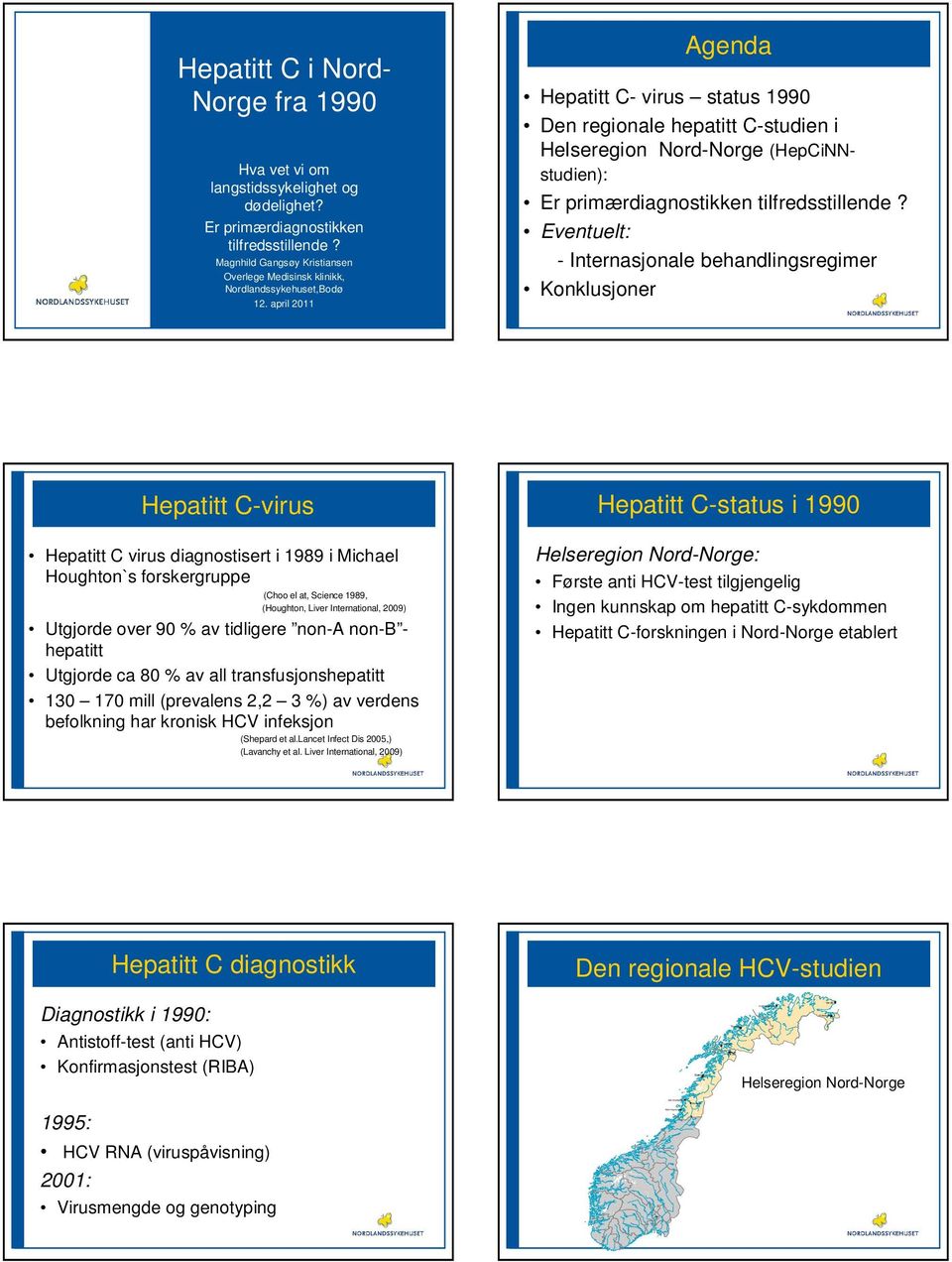 april 211 Agenda Hepatitt C- virus status 199 Den regionale hepatitt C-studien i Helseregion Nord-Norge (HepCiNNstudien): Er primærdiagnostikken tilfredsstillende?