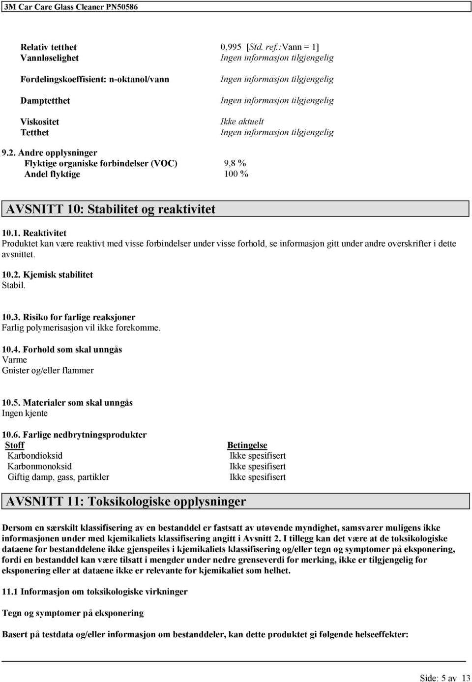 0 % AVSNITT 10: Stabilitet og reaktivitet 10.1. Reaktivitet et kan være reaktivt med visse forbindelser under visse forhd, se informasjon gitt under andre overskrifter i dette avsnittet. 10.2.