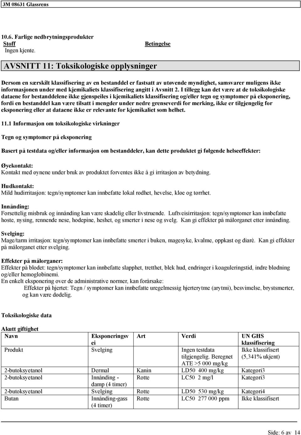 I tillegg kan det være at de toksikogiske dataene for bestanddelene ikke gjenspeiles i kjemikaliets og/eller tegn og symptomer på eksponering, fordi en bestanddel kan være tilsatt i mengder under