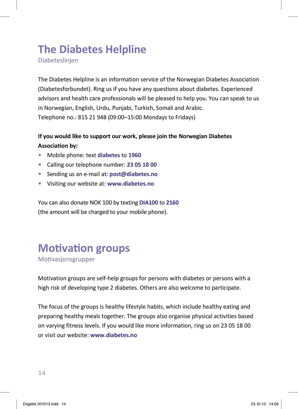 : 815 21 948 (09:00 15:00 Mondays to Fridays) If you would like to support our work, please join the Norwegian Diabetes Association by: Mobile phone: text diabetes to 1960 Calling our telephone