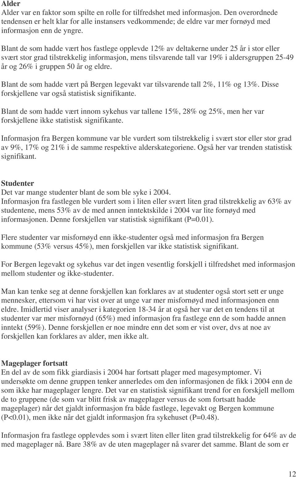 Blant de som hadde vært hos fastlege opplevde 12% av deltakerne under 25 år i stor eller svært stor grad tilstrekkelig informasjon, mens tilsvarende tall var 19% i aldersgruppen 25-49 år og 26% i