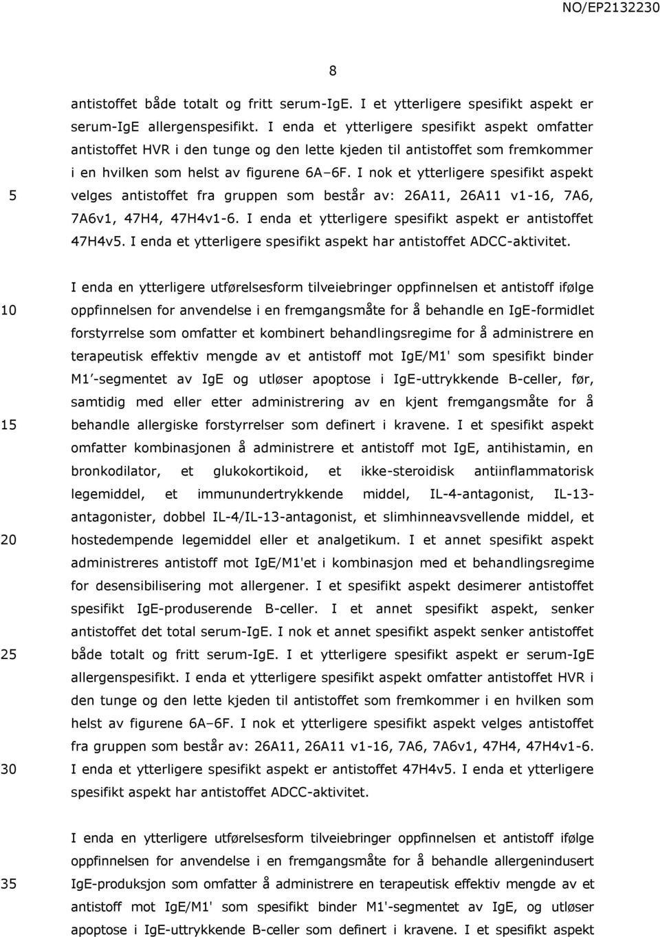 I nok et ytterligere spesifikt aspekt velges antistoffet fra gruppen som består av: 26A11, 26A11 v1-16, 7A6, 7A6v1, 47H4, 47H4v1-6. I enda et ytterligere spesifikt aspekt er antistoffet 47H4v.