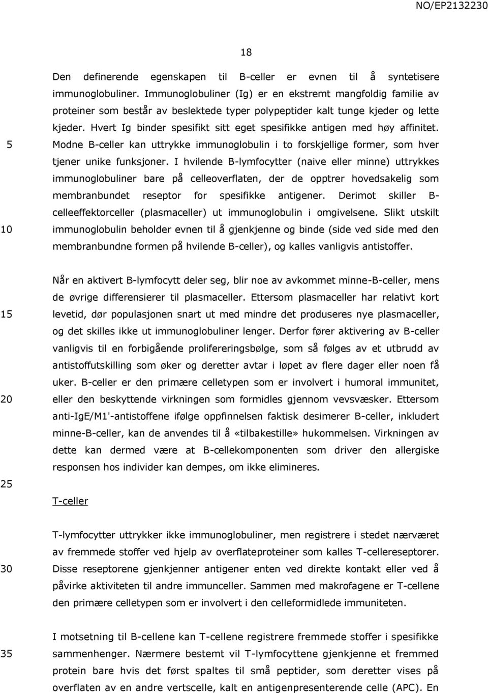 Hvert Ig binder spesifikt sitt eget spesifikke antigen med høy affinitet. Modne B-celler kan uttrykke immunoglobulin i to forskjellige former, som hver tjener unike funksjoner.