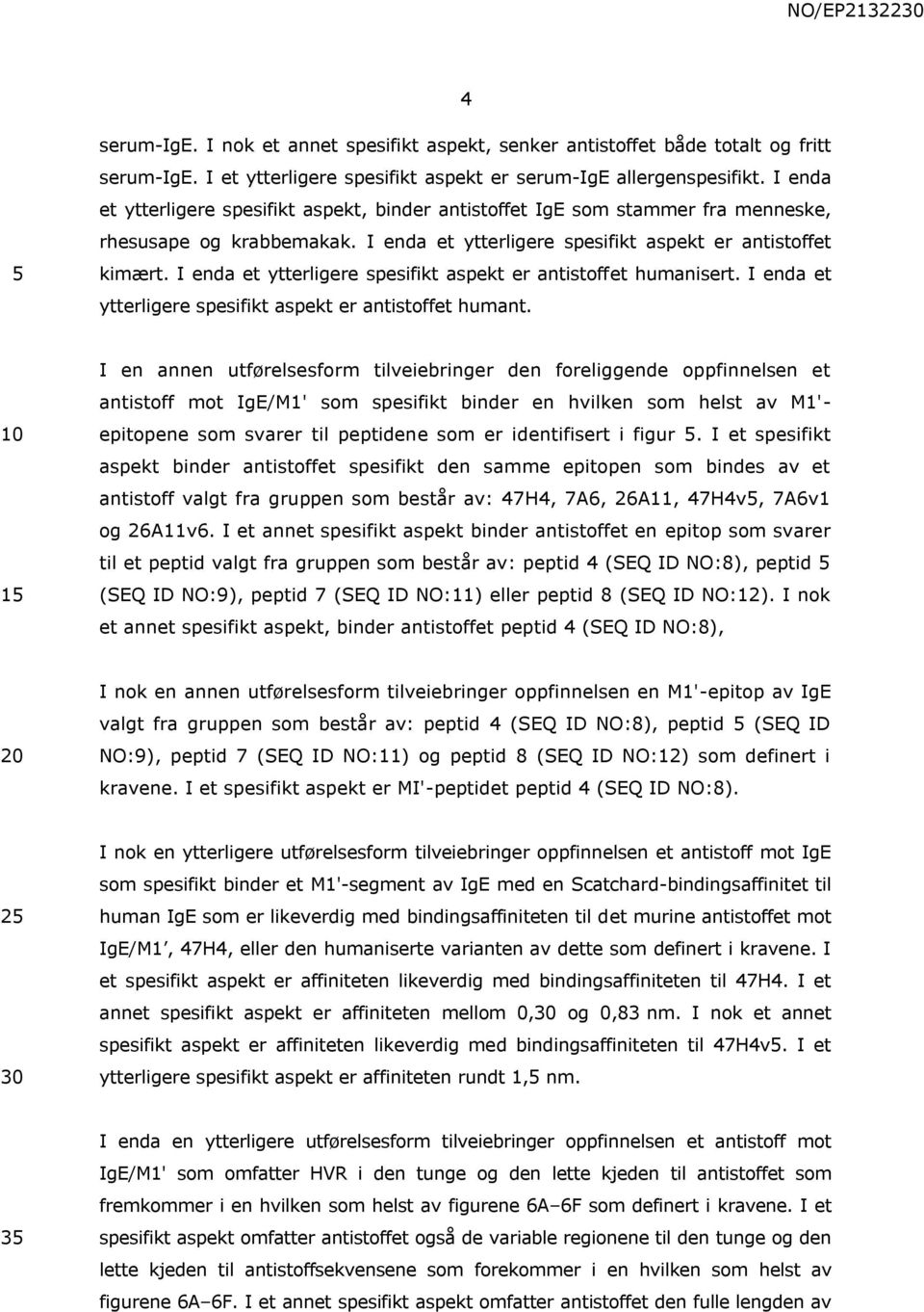 I enda et ytterligere spesifikt aspekt er antistoffet humanisert. I enda et ytterligere spesifikt aspekt er antistoffet humant.