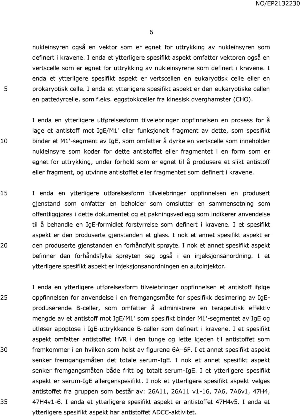 I enda et ytterligere spesifikt aspekt er vertscellen en eukaryotisk celle eller en prokaryotisk celle. I enda et ytterligere spesifikt aspekt er den eukaryotiske cellen en pattedyrcelle, som f.eks.