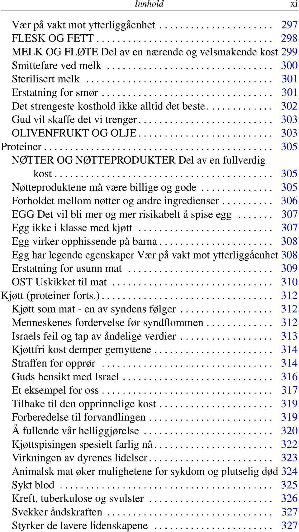 ............ 302 Gud vil skaffe det vi trenger.......................... 303 OLIVENFRUKT OG OLJE.......................... 303 Proteiner............................................ 305 NØTTER OG NØTTEPRODUKTER Del av en fullverdig kost.