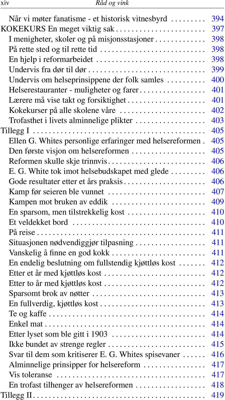 ............................. 399 Undervis om helseprinsippene der folk samles.......... 400 Helserestauranter - muligheter og farer................. 401 Lærere må vise takt og forsiktighet.