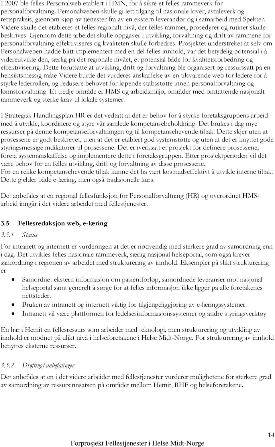 Videre skulle det etableres et felles regionalt nivå, der felles rammer, prosedyrer og rutiner skulle beskrives.