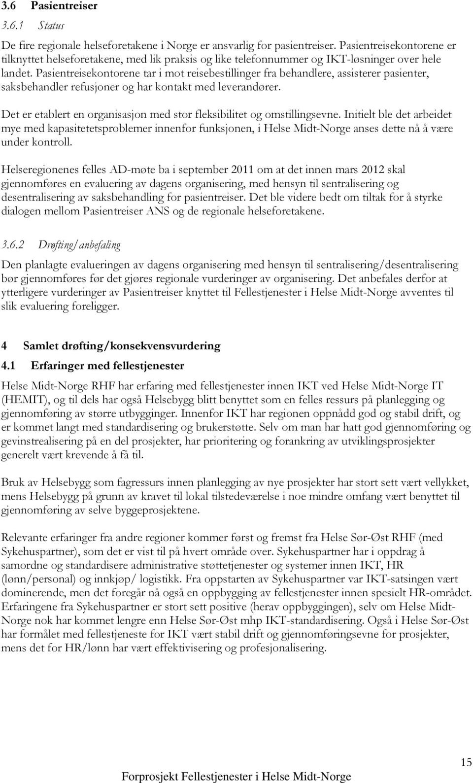 Pasientreisekontorene tar i mot reisebestillinger fra behandlere, assisterer pasienter, saksbehandler refusjoner og har kontakt med leverandører.