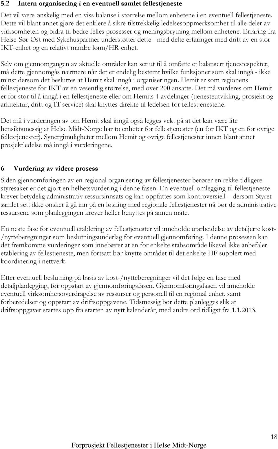 Erfaring fra Helse-Sør-Øst med Sykehuspartner understøtter dette - med delte erfaringer med drift av en stor IKT-enhet og en relativt mindre lønn/hr-enhet.