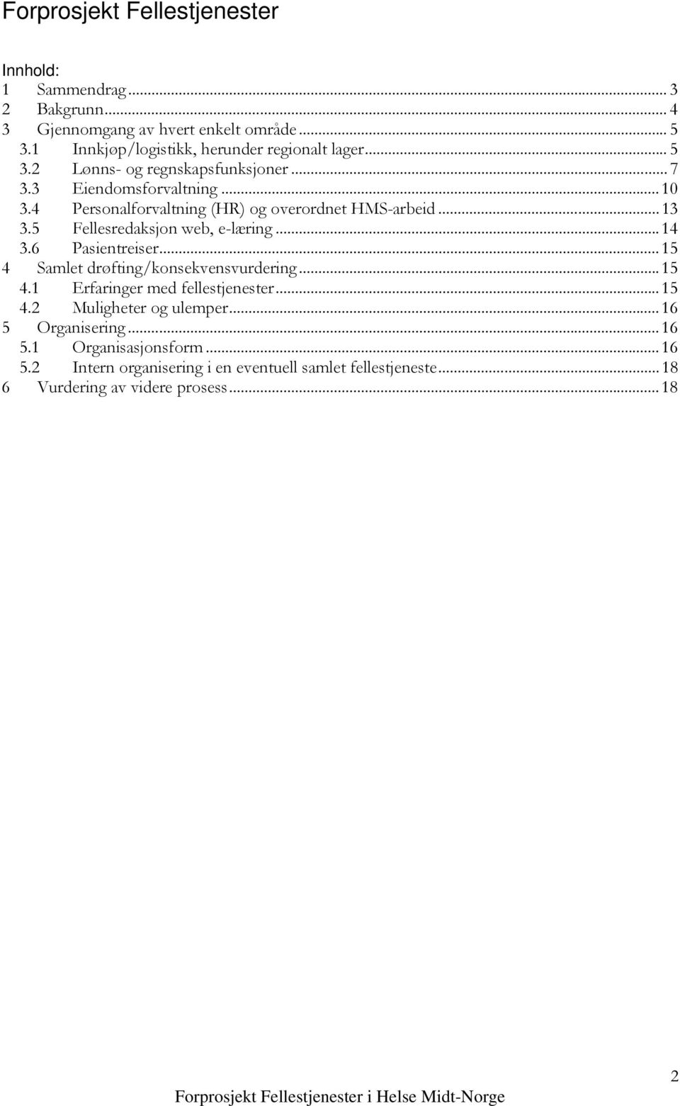 4 Personalforvaltning (HR) og overordnet HMS-arbeid... 13 3.5 Fellesredaksjon web, e-læring...14 3.6 Pasientreiser...15 4 Samlet drøfting/konsekvensvurdering.