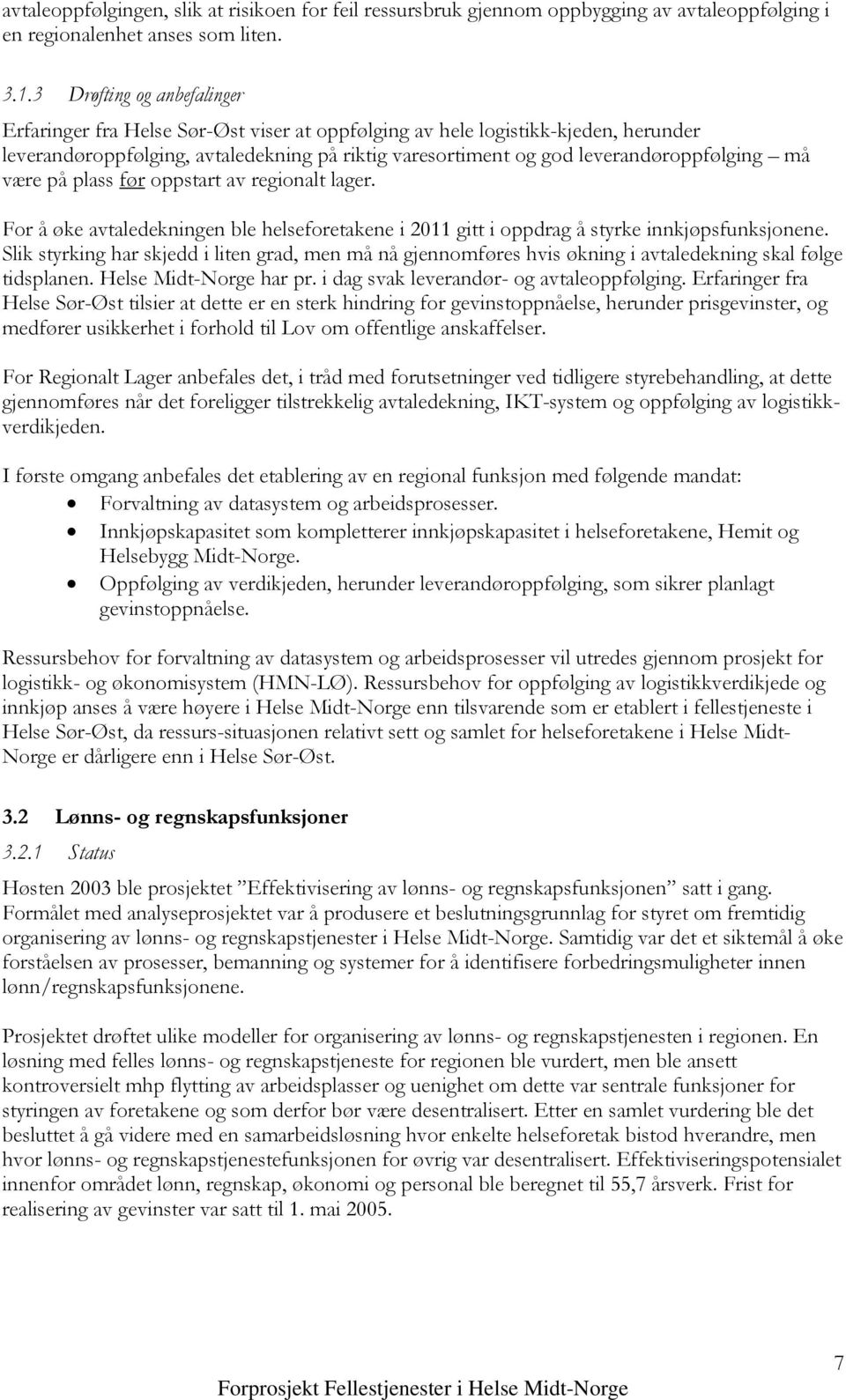 må være på plass før oppstart av regionalt lager. For å øke avtaledekningen ble helseforetakene i 2011 gitt i oppdrag å styrke innkjøpsfunksjonene.