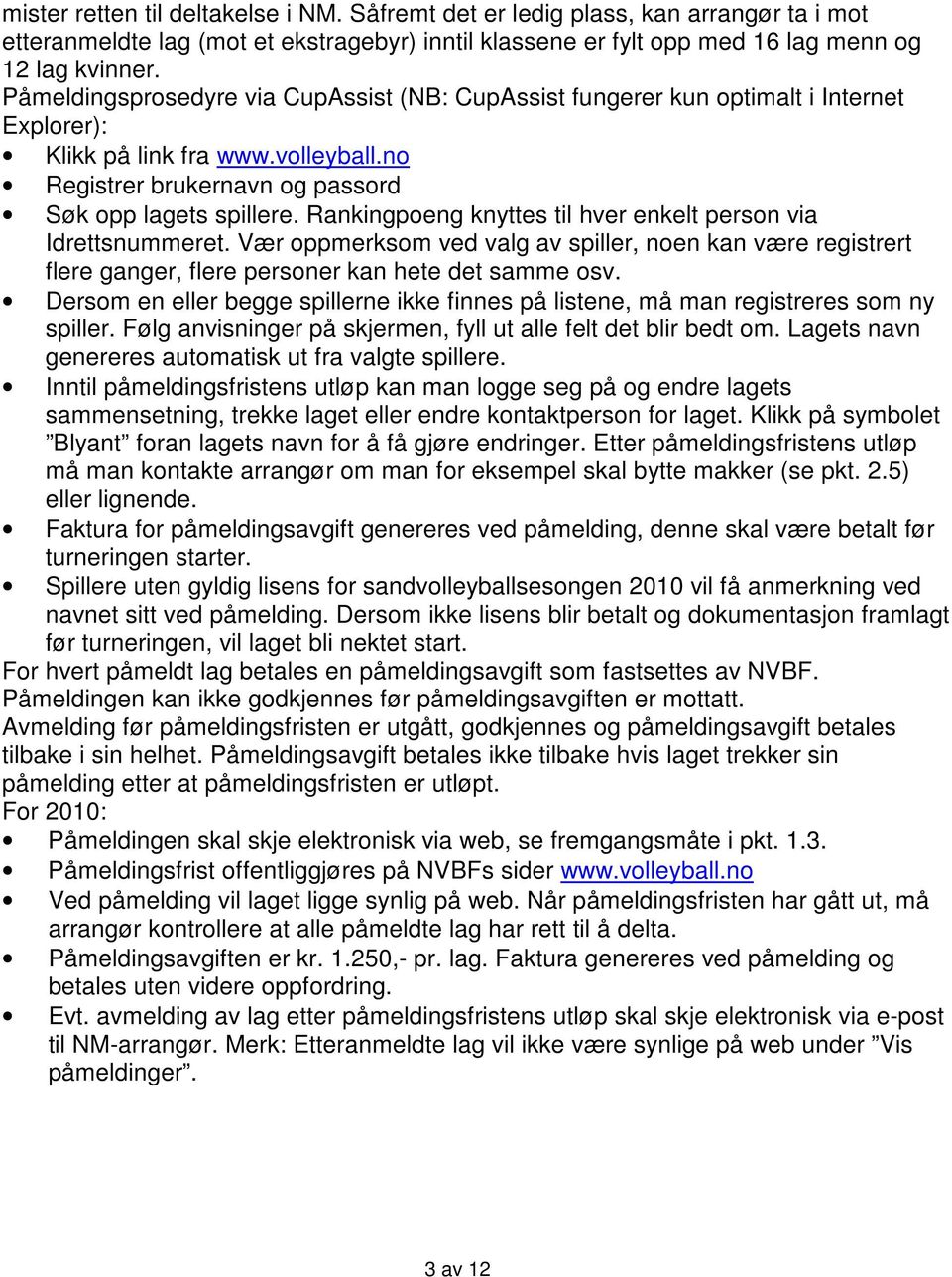 Rankingpoeng knyttes til hver enkelt person via Idrettsnummeret. Vær oppmerksom ved valg av spiller, noen kan være registrert flere ganger, flere personer kan hete det samme osv.