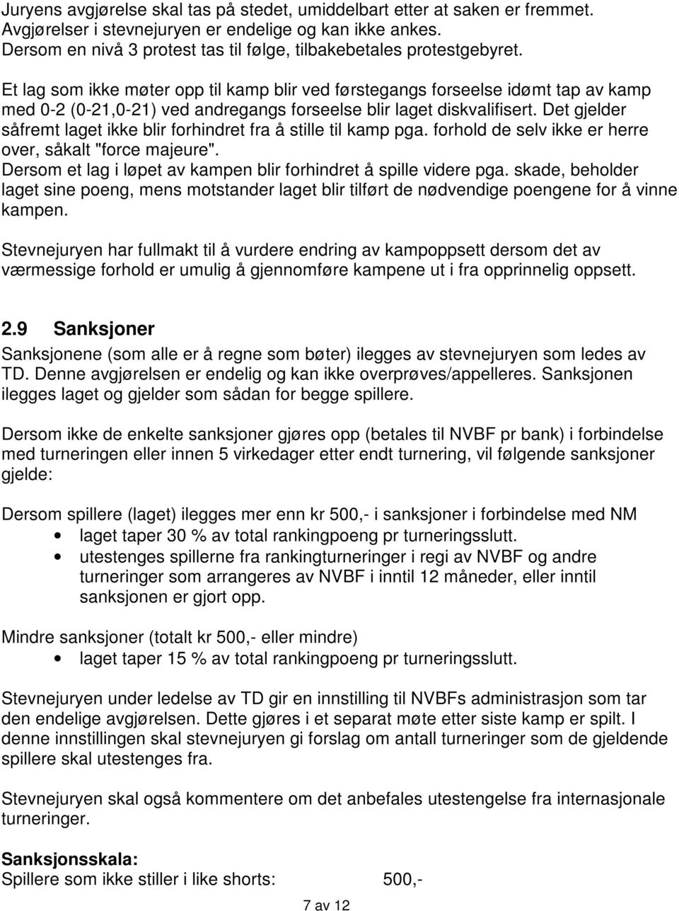 Et lag som ikke møter opp til kamp blir ved førstegangs forseelse idømt tap av kamp med 0-2 (0-21,0-21) ved andregangs forseelse blir laget diskvalifisert.