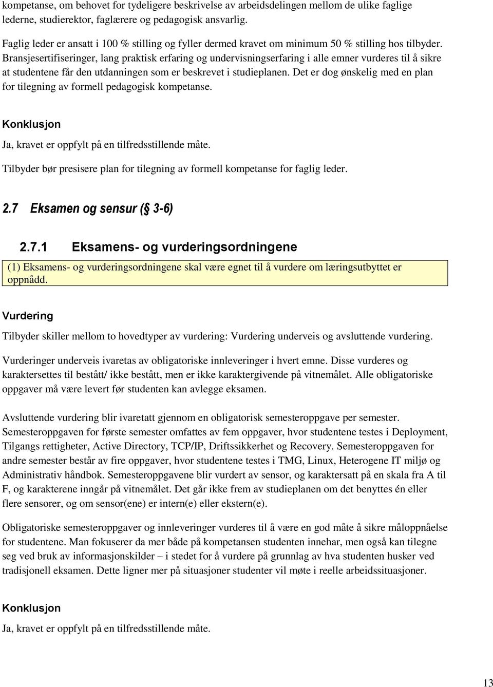 Bransjesertifiseringer, lang praktisk erfaring og undervisningserfaring i alle emner vurderes til å sikre at studentene får den utdanningen som er beskrevet i studieplanen.