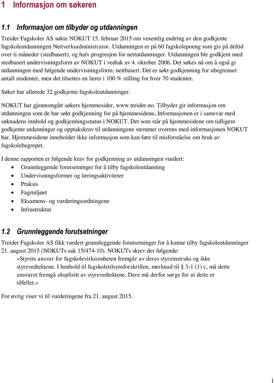 Utdanningen ble godkjent med stedbasert undervisningsform av NOKUT i vedtak av 4. oktober 2006. Det søkes nå om å også gi utdanningen med følgende undervisningsform: nettbasert.